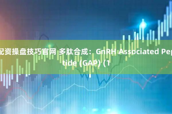 配资操盘技巧官网 多肽合成：GnRH Associated Peptide (GAP) (1
